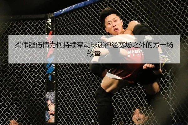 梁伟铿伤情为何持续牵动球迷神经赛场之外的另一场较量
